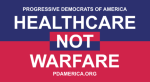 Graphic image that says Progressive Democrats of America Healthcare not Warfare