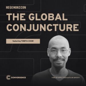 Hegemonicon Podcast episode artwork featuring episode title "The Global Conjuncture" and photo of guest, Tobita Chow